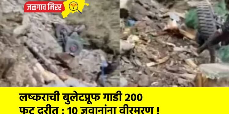 लष्कराची बुलेटप्रूफ गाडी 200 फूट दरीत : 10 जवानांना वीरमरण !