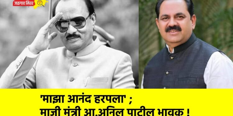 ‘माझा आनंद हरपला’ ; माजी मंत्री आ.अनिल पाटील भावूक !