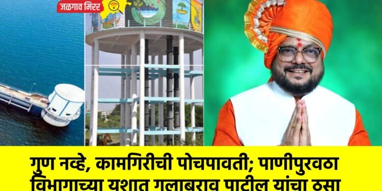 गुण नव्हे, कामगिरीची पोचपावती; पाणीपुरवठा विभागाच्या यशात गुलाबराव पाटील यांचा ठसा