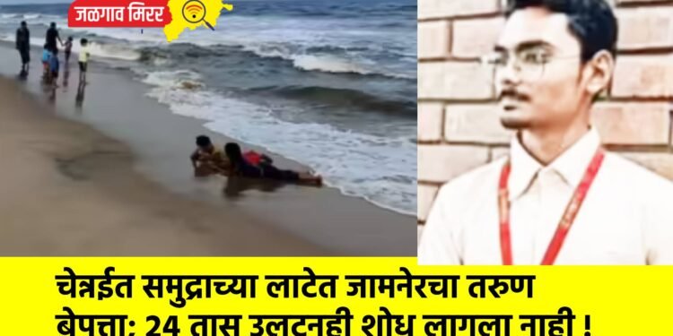 चेन्नईत समुद्राच्या लाटेत जामनेरचा तरुण बेपत्ता; २४ तास उलटूनही शोध लागला नाही !