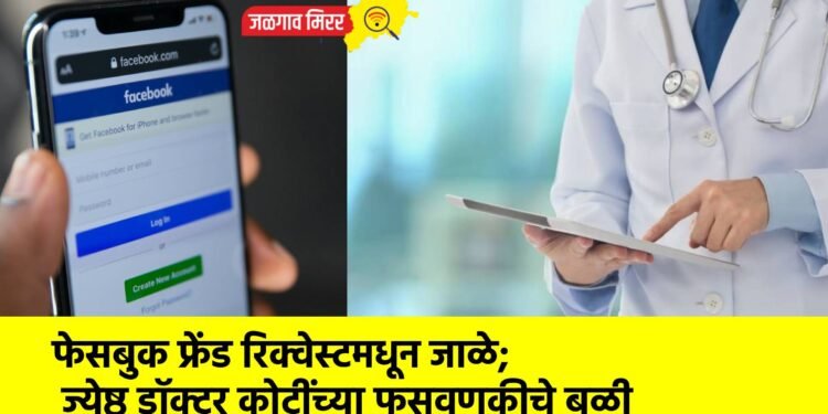 फेसबुक फ्रेंड रिक्वेस्टमधून जाळे; ज्येष्ठ डॉक्टर कोटींच्या फसवणुकीचे बळी