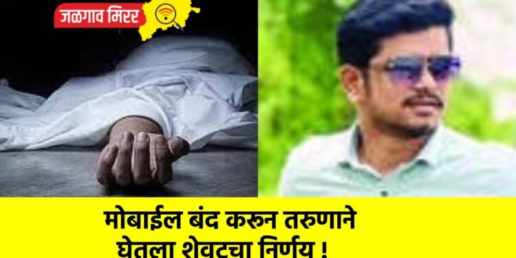 मोबाईल बंद करून तरुणाने घेतला शेवटचा निर्णय !