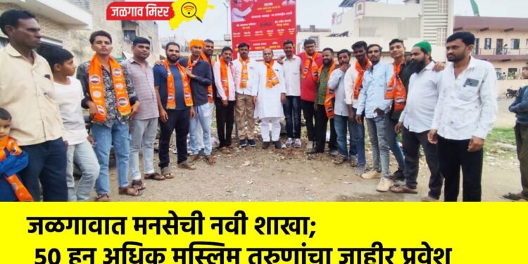 जळगावात मनसेची नवी शाखा; ५० हून अधिक मुस्लिम तरुणांचा जाहीर प्रवेश
