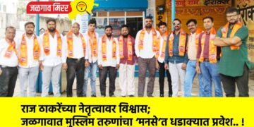​राज ठाकरेंच्या नेतृत्वावर विश्वास; जळगावात मुस्लिम तरुणांचा ‘मनसे’त धडाक्यात प्रवेश.. !