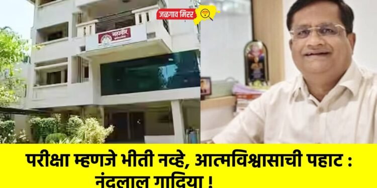 परीक्षा म्हणजे भीती नव्हे, आत्मविश्वासाची पहाट : नंदलाल गादिया !