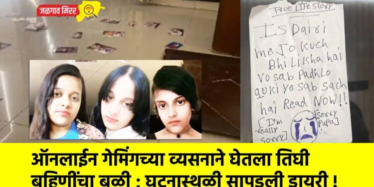 हृदयद्रावक : ऑनलाईन गेमिंगच्या व्यसनाने घेतला तिघी बहिणींचा बळी ; घटनास्थळी सापडली डायरी !