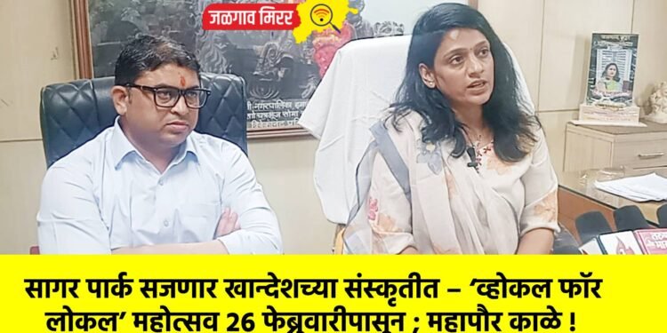 सागर पार्क सजणार खान्देशच्या संस्कृतीत – ‘व्होकल फॉर लोकल’ महोत्सव २६ फेब्रुवारीपासून ; महापौर काळे !