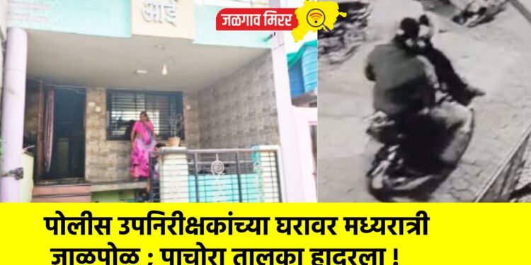 पोलीस उपनिरीक्षकांच्या घरावर मध्यरात्री जाळपोळ ; पाचोरा तालुका हादरला !