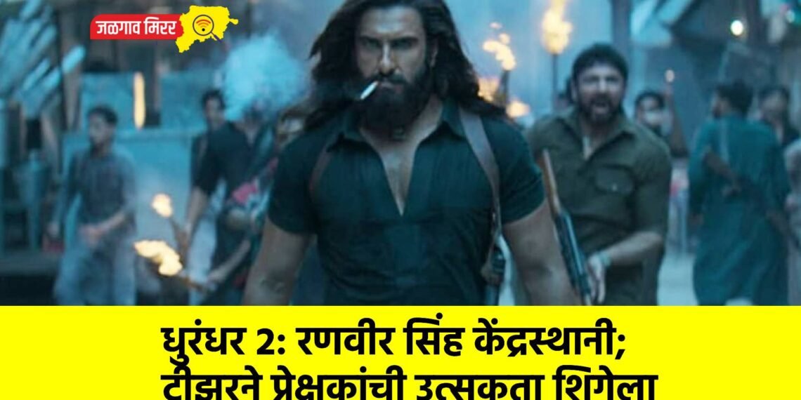 धुरंधर २: रणवीर सिंह केंद्रस्थानी; टीझरने प्रेक्षकांची उत्सुकता शिगेला