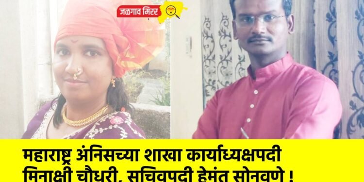 महाराष्ट्र अंनिसच्या शाखा कार्याध्यक्षपदी मिनाक्षी चौधरी, सचिवपदी हेमंत सोनवणे !