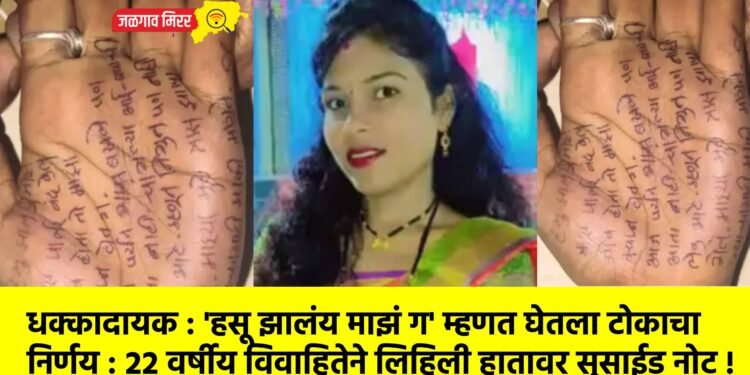 धक्कादायक : ‘हसू झालंय माझं ग’ म्हणत घेतला टोकाचा निर्णय : २२ वर्षीय विवाहितेने लिहिली हातावर सुसाईड नोट !