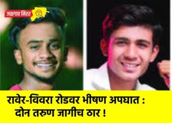 रावेर-विवरा रोडवर भीषण अपघात : दोन तरुण जागीच ठार !