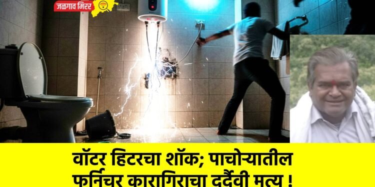 वाॅटर हिटरचा शॉक; पाचोर्‍यातील फर्निचर कारागिराचा दुर्दैवी मृत्यू !