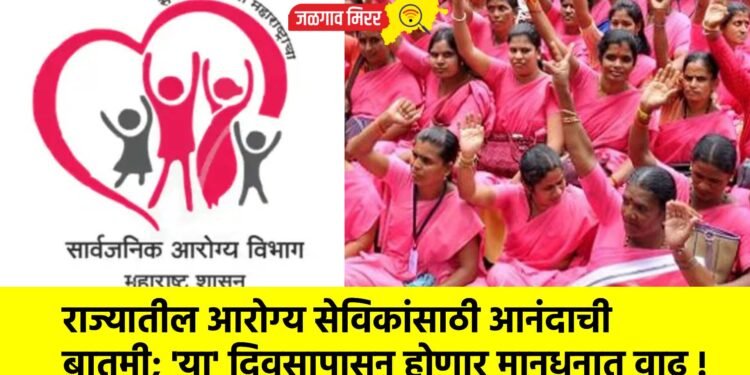 राज्यातील आरोग्य सेविकांसाठी आनंदाची बातमी; ‘या’ दिवसापासून होणार मानधनात वाढ !