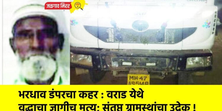 भरधाव डंपरचा कहर : वराड येथे वृद्धाचा जागीच मृत्यू; संतप्त ग्रामस्थांचा उद्रेक !