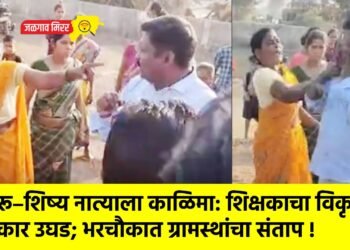 गुरू–शिष्य नात्याला काळिमा: शिक्षकाचा विकृत प्रकार उघड; भरचौकात ग्रामस्थांचा संताप !