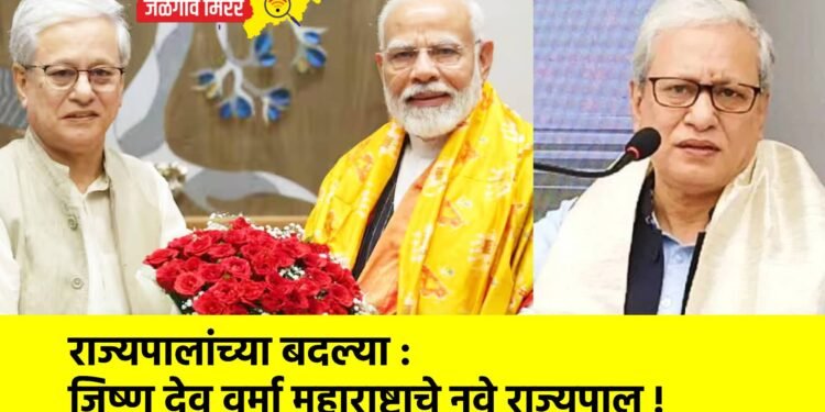 राज्यपालांच्या बदल्या : जिष्णू देव वर्मा महाराष्ट्राचे नवे राज्यपाल !