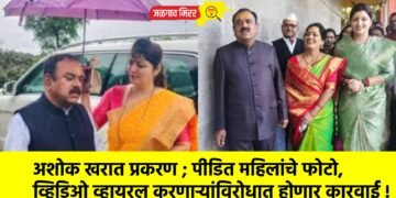 अशोक खरात प्रकरण ; पीडित महिलांचे फोटो, व्हिडिओ व्हायरल करणाऱ्यांविरोधात होणार कारवाई !