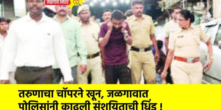 तरुणाचा चॉपरने खून, जळगावात पोलिसांनी काढली संशयिताची धिंड !