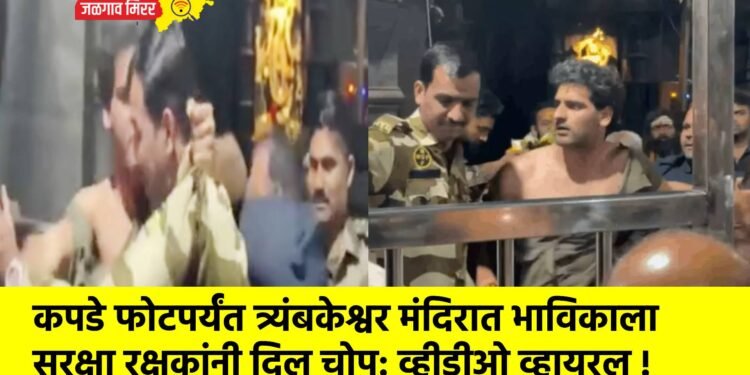 कपडे फोटपर्यंत त्र्यंबकेश्वर मंदिरात भाविकाला सुरक्षा रक्षकांनी दिल चोप: व्हीडीओ व्हायरल !