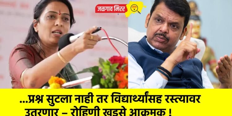 …प्रश्न सुटला नाही तर विद्यार्थ्यांसह रस्त्यावर उतरणार – रोहिणी खडसे आक्रमक !