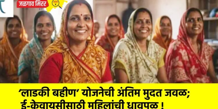 ‘लाडकी बहीण’ योजनेची अंतिम मुदत जवळ; ई-केवायसीसाठी महिलांची धावपळ !