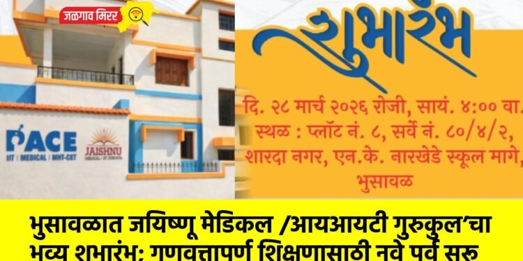 भुसावळात जयिष्णू मेडिकल /आयआयटी गुरुकुल’चा भव्य शुभारंभ; गुणवत्तापूर्ण शिक्षणासाठी नवे पर्व सुरू