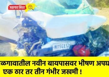 जळगावातील नवीन बायपासवर भीषण अपघात : एक ठार तर तीन गंभीर जखमी !