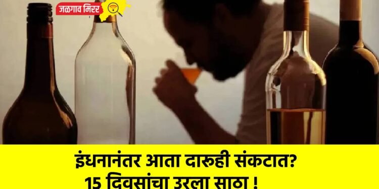 इंधनानंतर आता दारूही संकटात? १५ दिवसांचा उरला साठा !