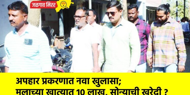 अपहार प्रकरणात नवा खुलासा; मुलाच्या खात्यात 10 लाख, सोन्याची खरेदी ?