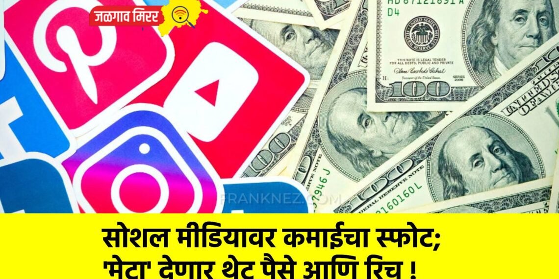 सोशल मीडियावर कमाईचा स्फोट; ‘मेटा’ देणार थेट पैसे आणि रिच !