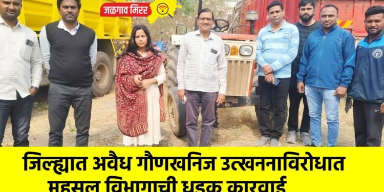 जिल्ह्यात अवैध गौणखनिज उत्खननाविरोधात महसूल विभागाची धडक कारवाई