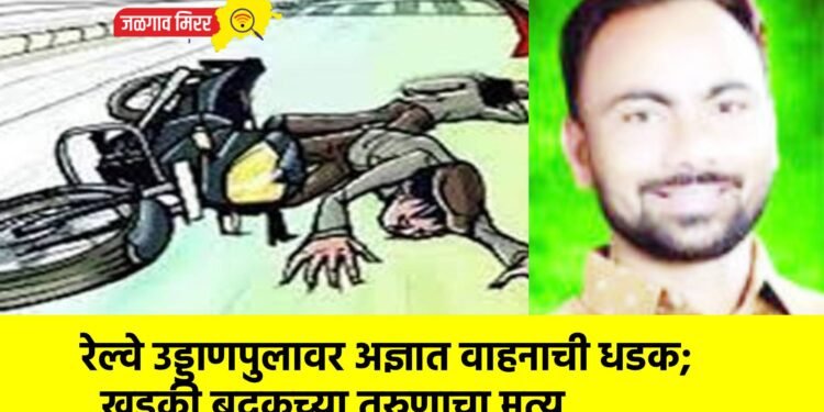 रेल्वे उड्डाणपुलावर अज्ञात वाहनाची धडक; खडकी बुद्रुकच्या तरुणाचा मृत्यू