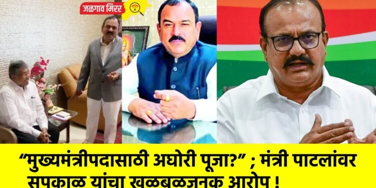 “मुख्यमंत्रीपदासाठी अघोरी पूजा?” ; मंत्री पाटलांवर सपकाळ यांचा खळबळजनक आरोप !