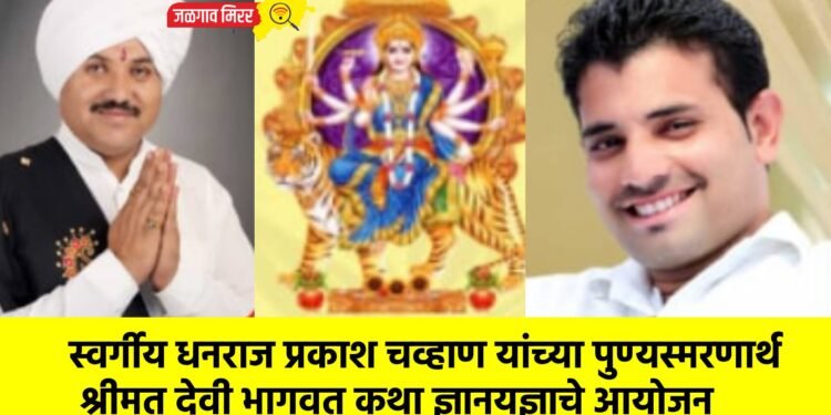 स्वर्गीय धनराज प्रकाश चव्हाण यांच्या पुण्यस्मरणार्थ श्रीमत देवी भागवत कथा ज्ञानयज्ञाचे आयोजन