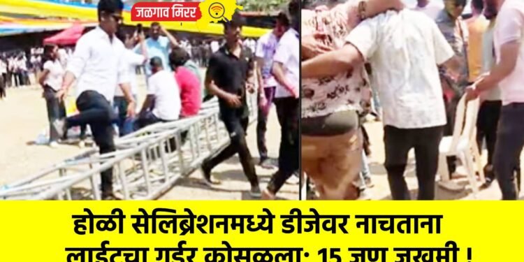 होळी सेलिब्रेशनमध्ये डीजेवर नाचताना लाईटचा गर्डर कोसळला; १५ जण जखमी !