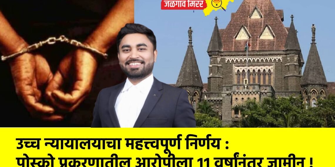 उच्च न्यायालयाचा महत्त्वपूर्ण निर्णय : पोक्सो प्रकरणातील आरोपीला ११ वर्षांनंतर जामीन !