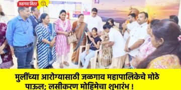 मुलींच्या आरोग्यासाठी जळगाव महापालिकेचे मोठे पाऊल; लसीकरण मोहिमेचा शुभारंभ !