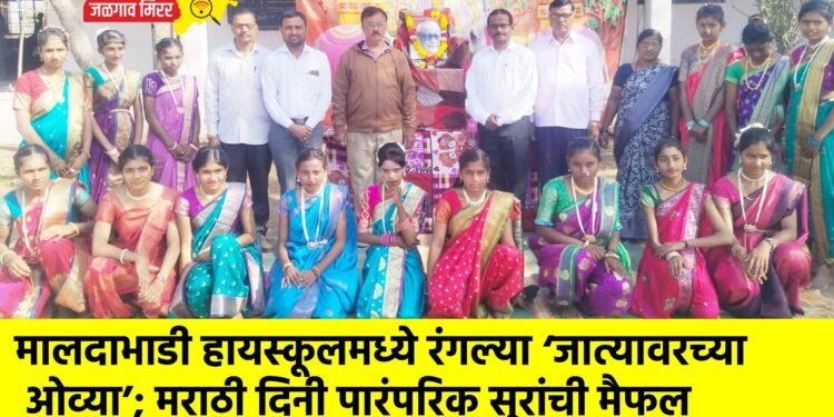 मालदाभाडी हायस्कूलमध्ये रंगल्या ‘जात्यावरच्या ओव्या’; मराठी दिनी पारंपरिक सुरांची मैफल