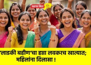‘लाडकी बहीण’चा हप्ता लवकरच खात्यात; महिलांना दिलासा !