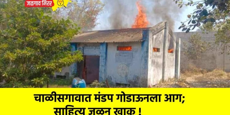चाळीसगावात मंडप गोडाऊनला आग; साहित्य जळून खाक !