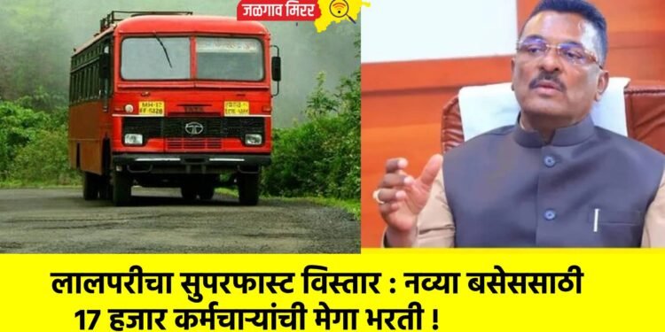 लालपरीचा सुपरफास्ट विस्तार : नव्या बसेससाठी १७ हजार कर्मचाऱ्यांची मेगा भरती !