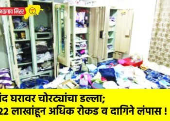 बंद घरावर चोरट्यांचा डल्ला; २२ लाखांहून अधिक रोकड व दागिने लंपास !
