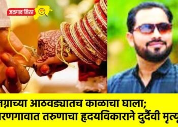 लग्नाच्या आठवड्यातच काळाचा घाला; वरणगावात तरुणाचा हृदयविकाराने दुर्दैवी मृत्यू !