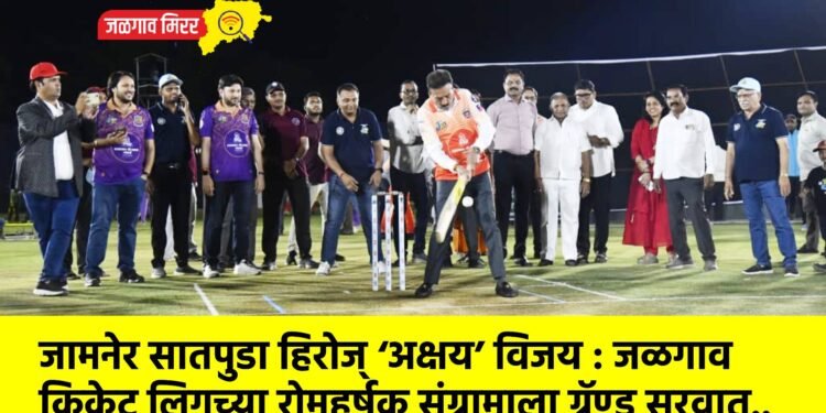 जामनेर सातपुडा हिरोज् ‘अक्षय’ विजय : जळगाव क्रिकेट लिगच्या रोमहर्षक संग्रामाला ग्रॅण्ड सुरवात..
