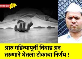 आठ महिन्यापूर्वी विवाह अन तरुणाने घेतला टोकाचा निर्णय !