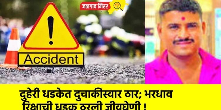 दुहेरी धडकेत दुचाकीस्वार ठार; भरधाव रिक्षाची धडक ठरली जीवघेणी !