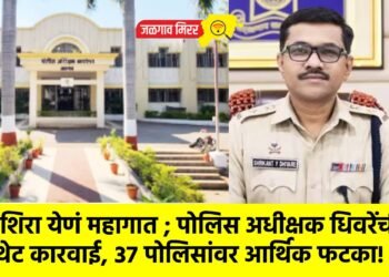 उशिरा येणं महागात ; पोलिस अधीक्षक धिवरेंची थेट कारवाई, ३७ पोलिसांवर आर्थिक फटका!