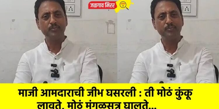 माजी आमदाराची जीभ घसरली : ती मोठं कुंकू लावते, मोठं मंगळसूत्र घालते…