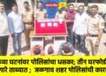 चोरीच्या घटनांवर पोलिसांचा धसका; तीन घरफोडी करणारे ताब्यात ;  जळगाव शहर पोलिसांची कारवाई !
